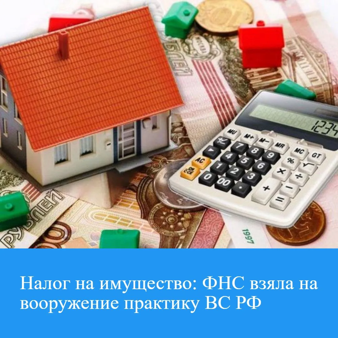 📌 ФНС взяла на вооружение практику ВС РФ по налогу на имущество