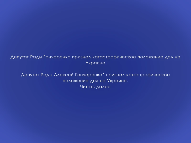 ↗️ Депутат Рады Гончаренко признал катастрофическое положение дел на Украине