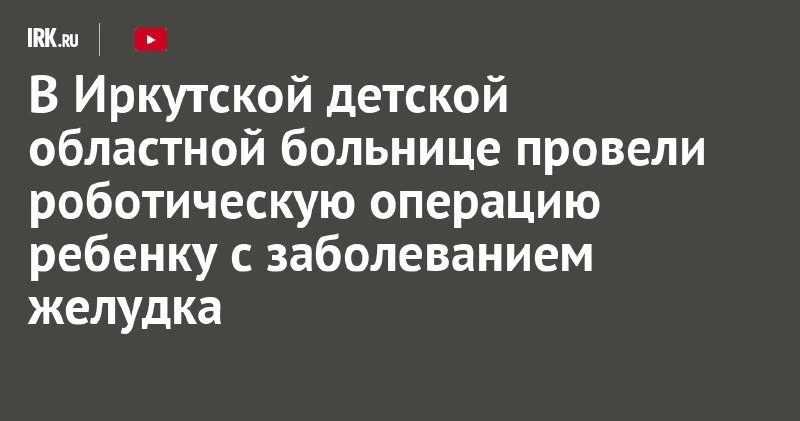 В Иркутской детской больнице роботом устранили рефлюкс и грыжу у мальчика 🤖