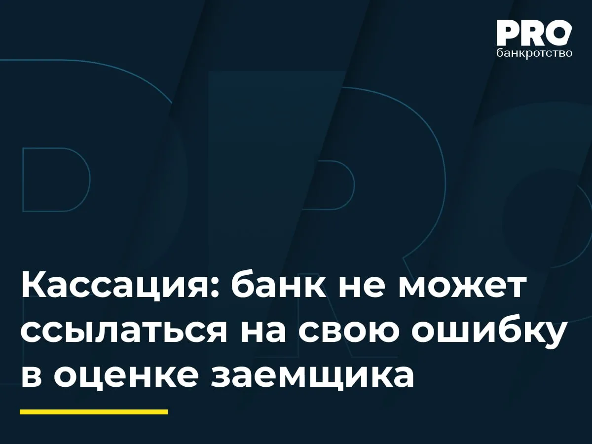 Кассация: банк не может ссылаться на свою ошибку в оценке заемщика