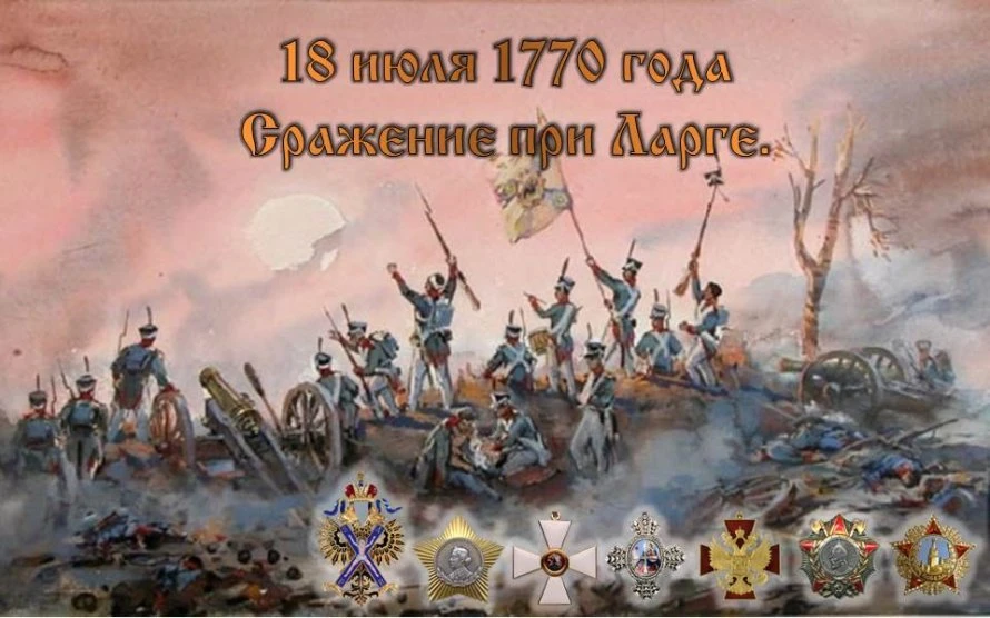 18 июля 1770 г. 
Сражение при Ла́рге.
В этот день у реки Ларга в Молдавии армия Петра Румянцева разб