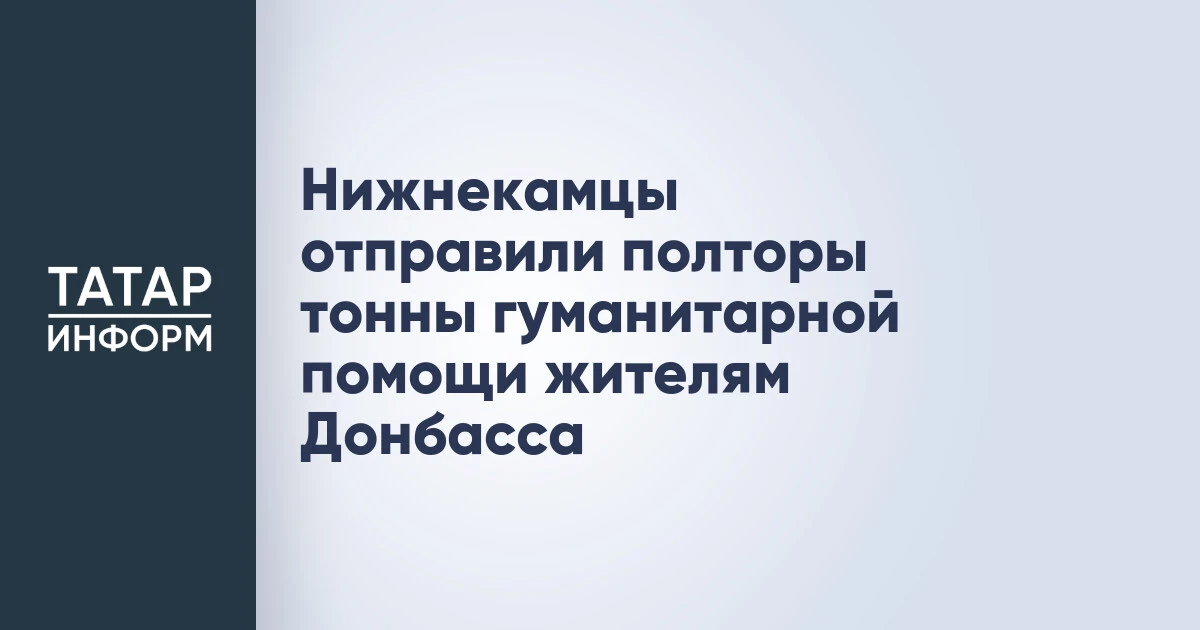 Нижнекамцы отправили полторы тонны гуманитарной помощи жителям Донбасса