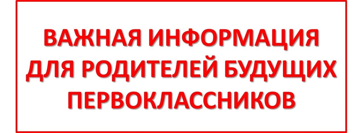 УВАЖАЕМЫЕ РОДИТЕЛИ БУДУЩИХ ПЕРВОКЛАССНИКОВ!!