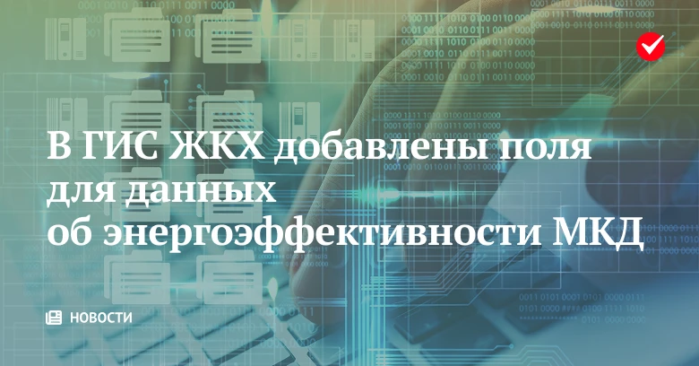 🔗 В ГИС ЖКХ добавлены поля для сведений об энергоэффективности МКД.