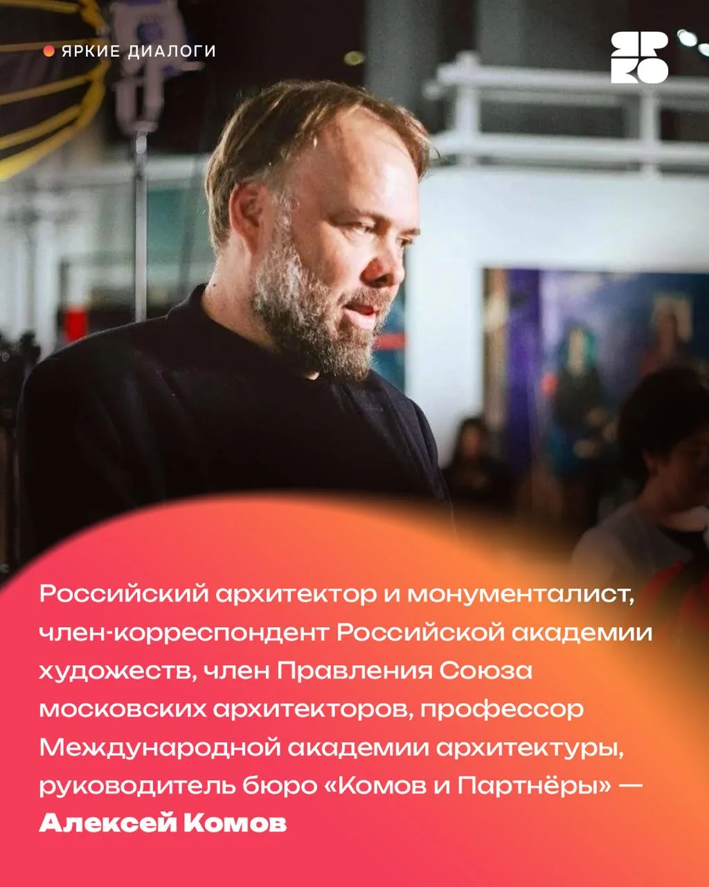 #ЯркиеДиалоги продолжаются ✨

Сегодня наш гость — Алексей Комов, российский архитектор, монументалис