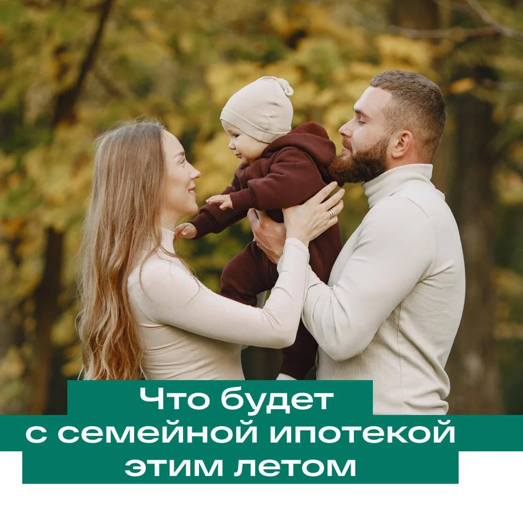 📌 Что будет с семейной ипотекой этим летом: основные сценарии
