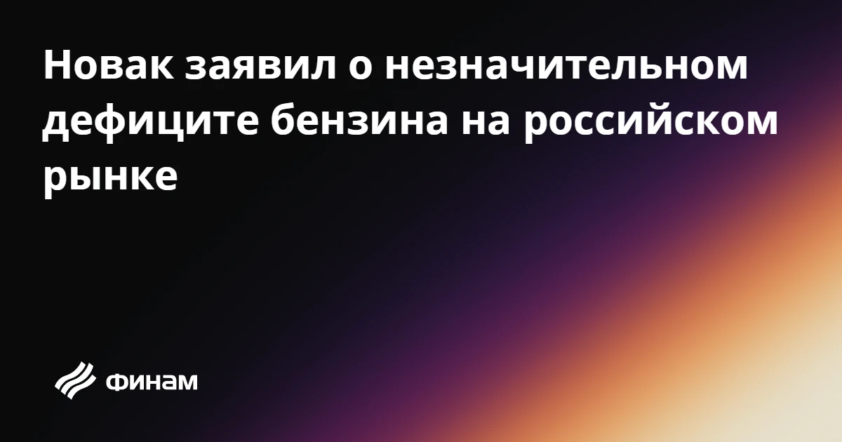 Новак заявил о незначительном дефиците бензина на российском рынке