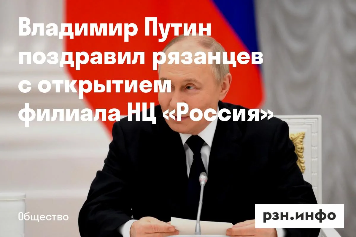 Владимир Путин поздравил рязанцев с открытием филиала НЦ «Россия» в регионе