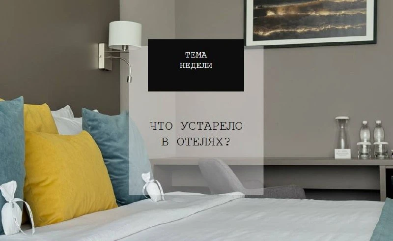 Что устарело в отелях (и незаметно мешает зарабатывать)

Самое опасное в отельном бизнесе - вещи, ко