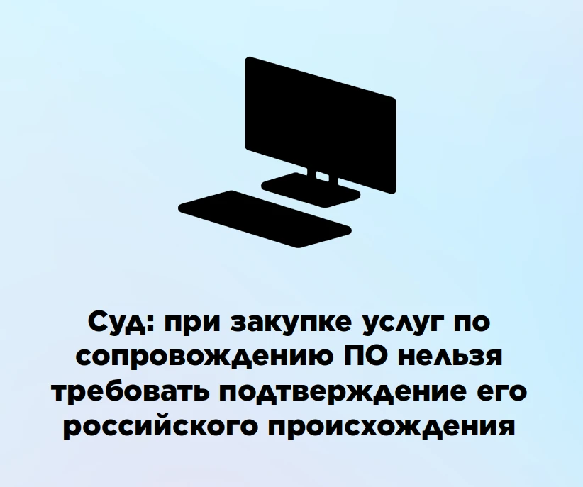 🖥 Суд: при закупке услуг по сопровождению ПО нельзя требовать подтверждение его россий...