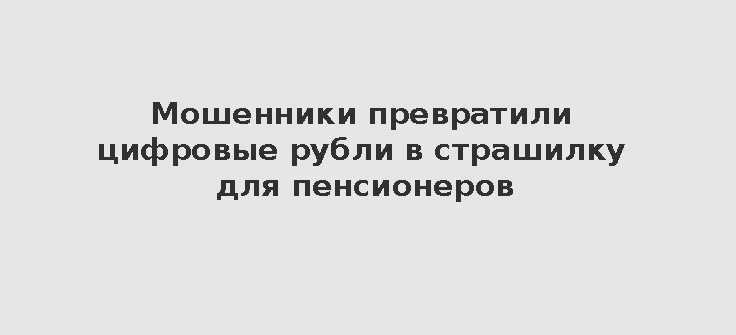 Мошенники начали разводить пенсионеров на теме цифрового рубля.