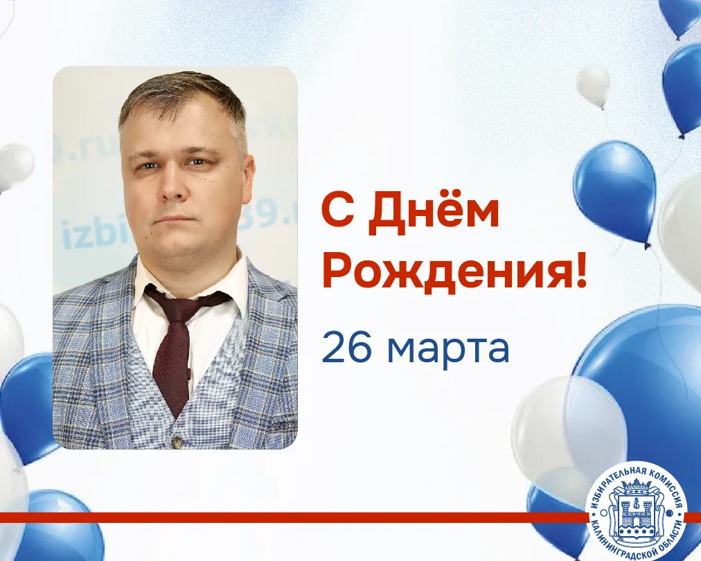 🎉🎉🎉🎉🎉Сегодня День Рождения празднует Владислав Рябцев – член Избирательной комиссии Калининградской 