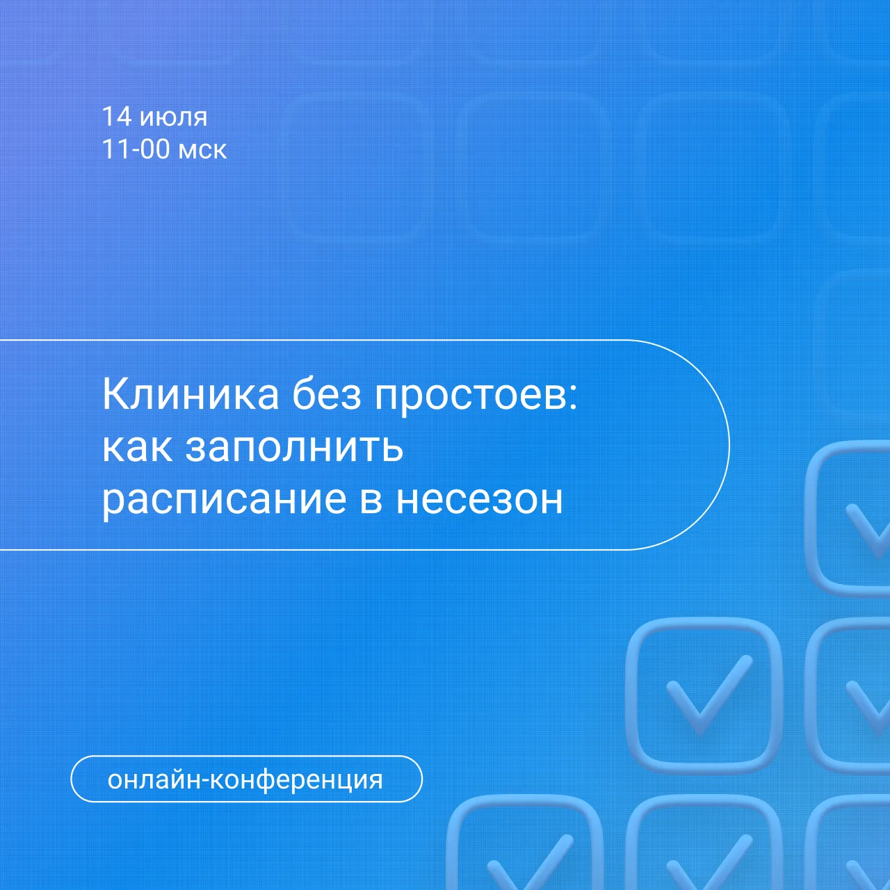 14 июля приглашаем на онлайн-конференцию "Клиника без простоев: как заполнить расписани...