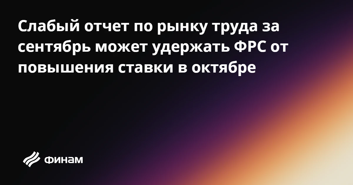 Слабый отчет по рынку труда за сентябрь может удержать ФРС от повышения ставки в октябре