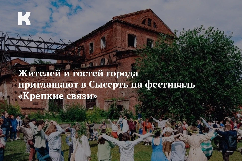 Жителей и гостей города приглашают в Сысерть на фестиваль «Крепкие связи»: культура.екатеринбург/com