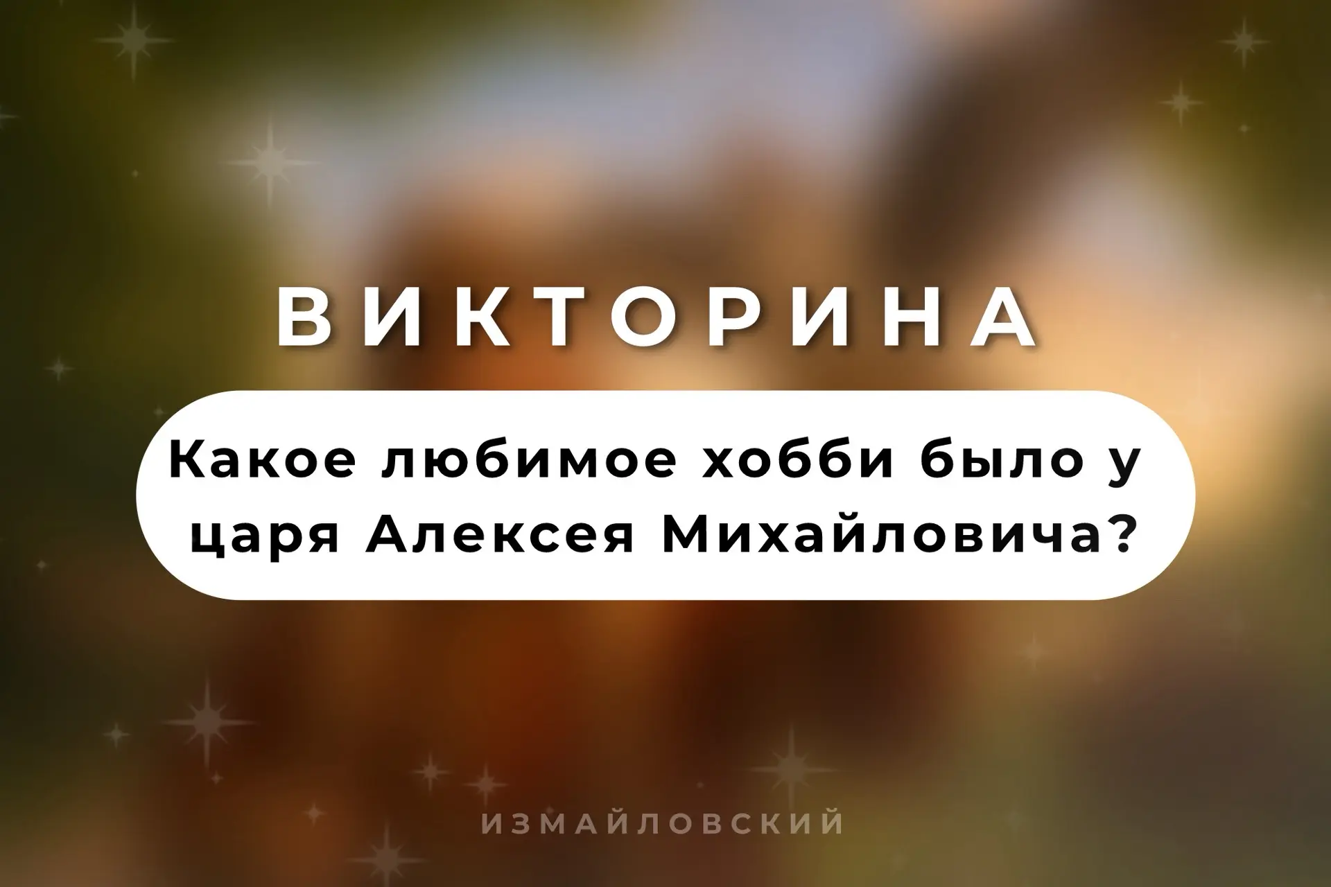 🎡 ВИКТОРИНА

👨🏻‍🎨 Какое любимое хобби было у царя Алексея Михайловича?

а) Режиссировать спектак
