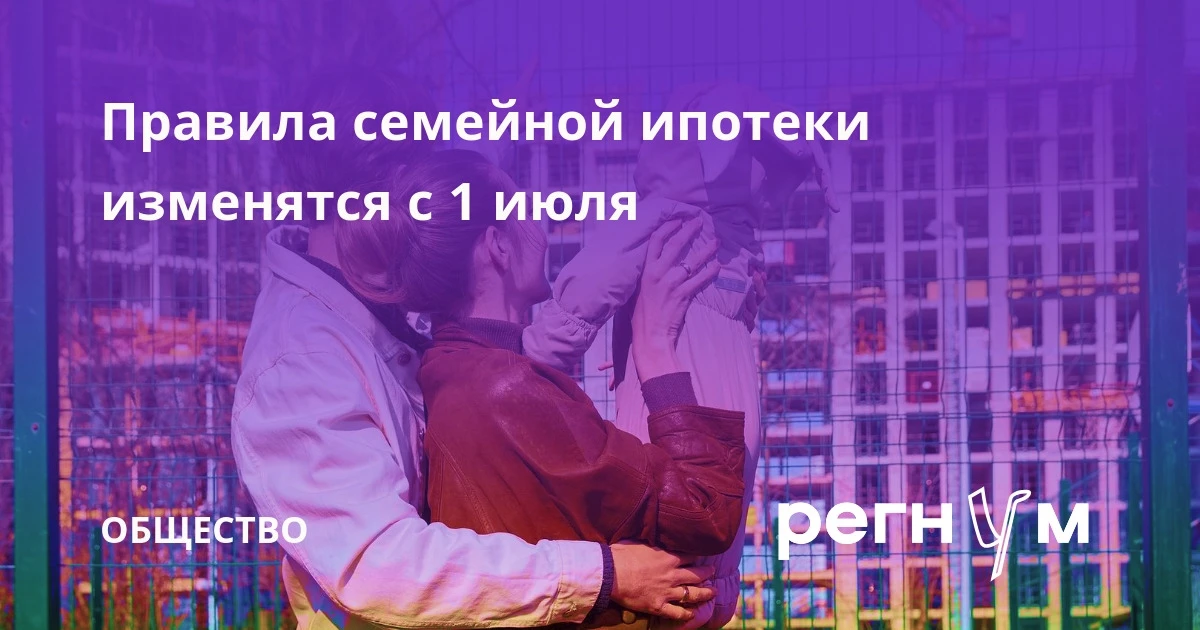 ⚡️ Правила семейной ипотеки изменятся с 1 июля для стимулирования рождаемости — решение уже принято 