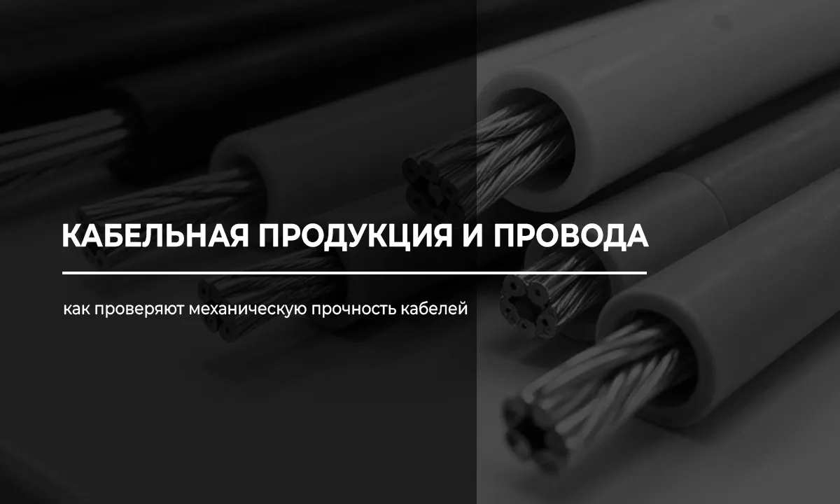 Кабельная продукция и провода: как проверяют механическую прочность кабелей.