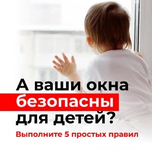 Пять правил по обеспечению безопасности детей вблизи окон: