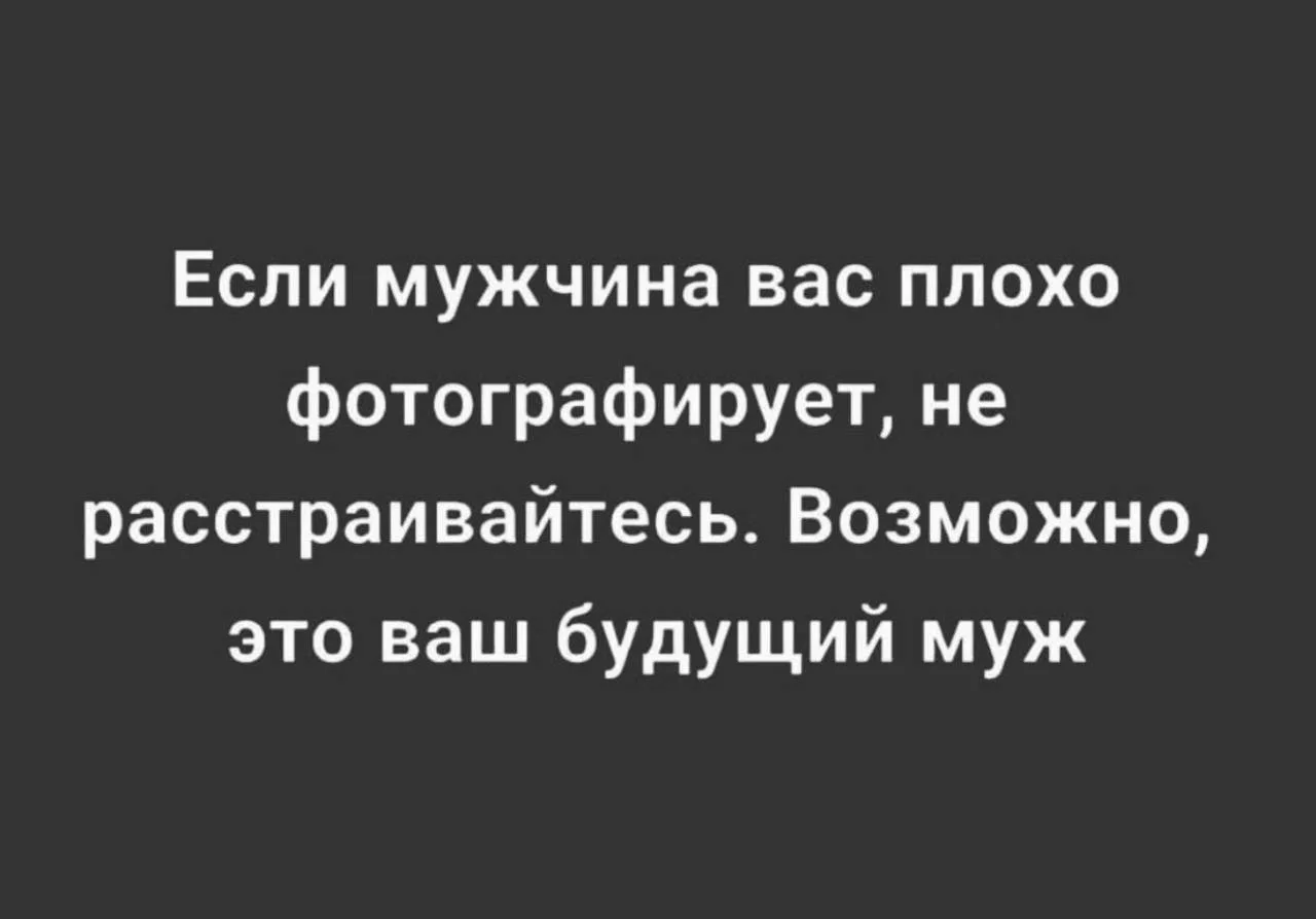 Настоящий муж не тот, кто дарит цветы без повода. 
А тот, кто не умеет фотографировать.

Примета, ко