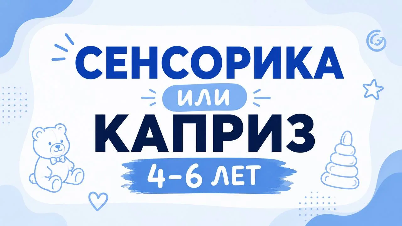 СЕНСОРИКА ИЛИ КАПРИЗ? 4–6 ЛЕТ 🧒