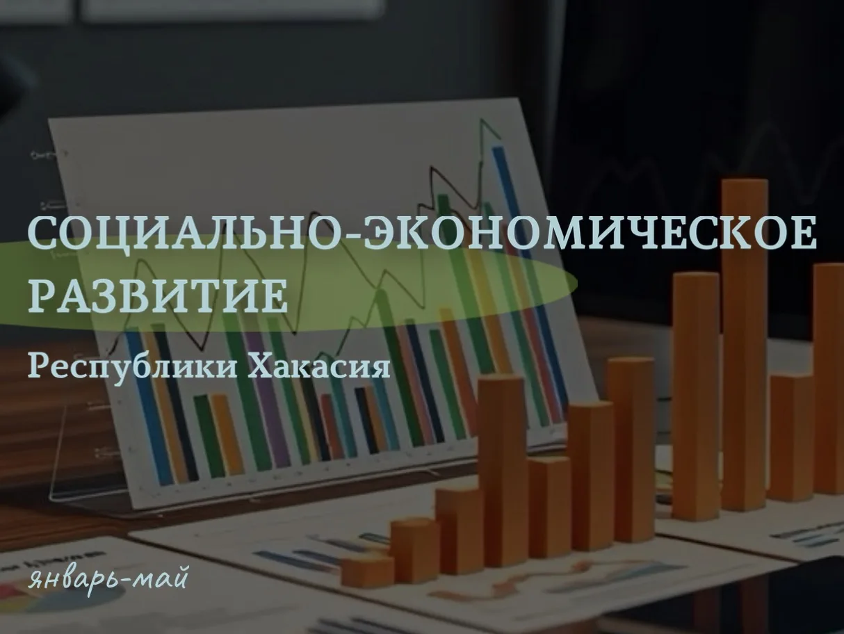 Социально-экономическое положение Хакасии в январе–мае 2026 года