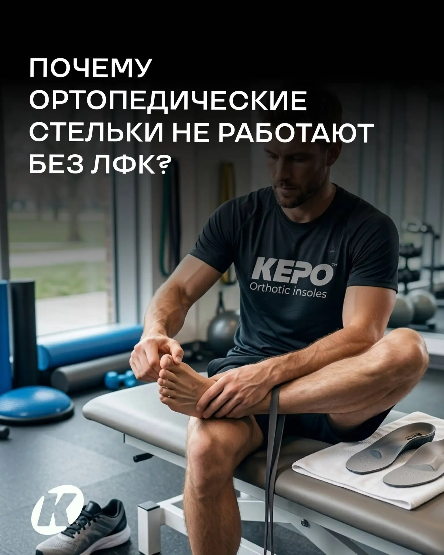 Почему ортопедические стельки не работают без ЛФК