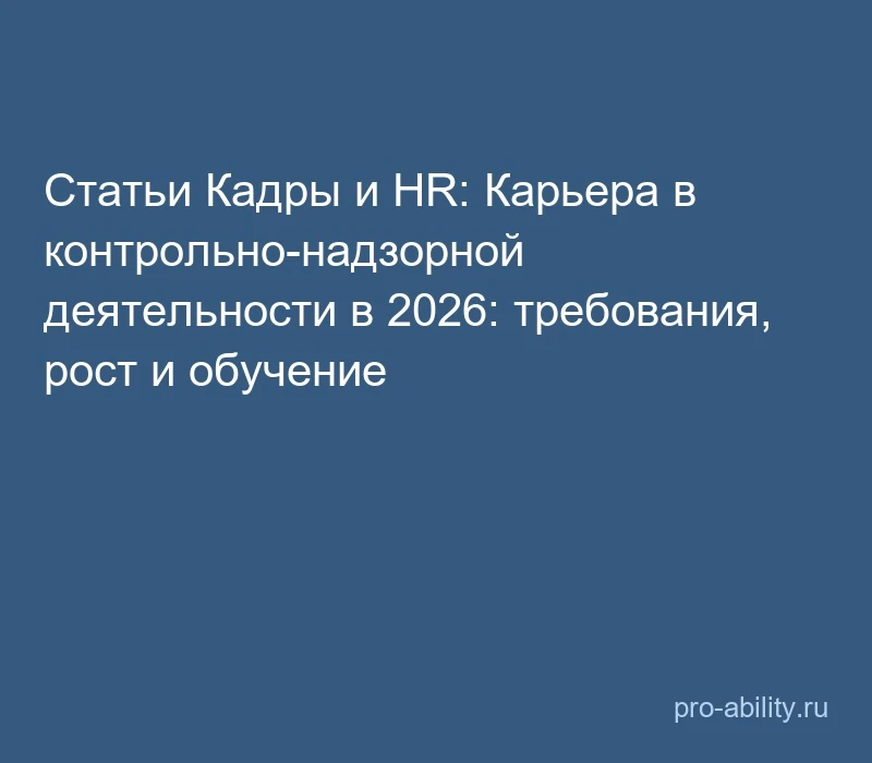 📢 Статьи Кадры и HR: Карьера в контрольно-надзорной деятельности в 2026: требования, р...