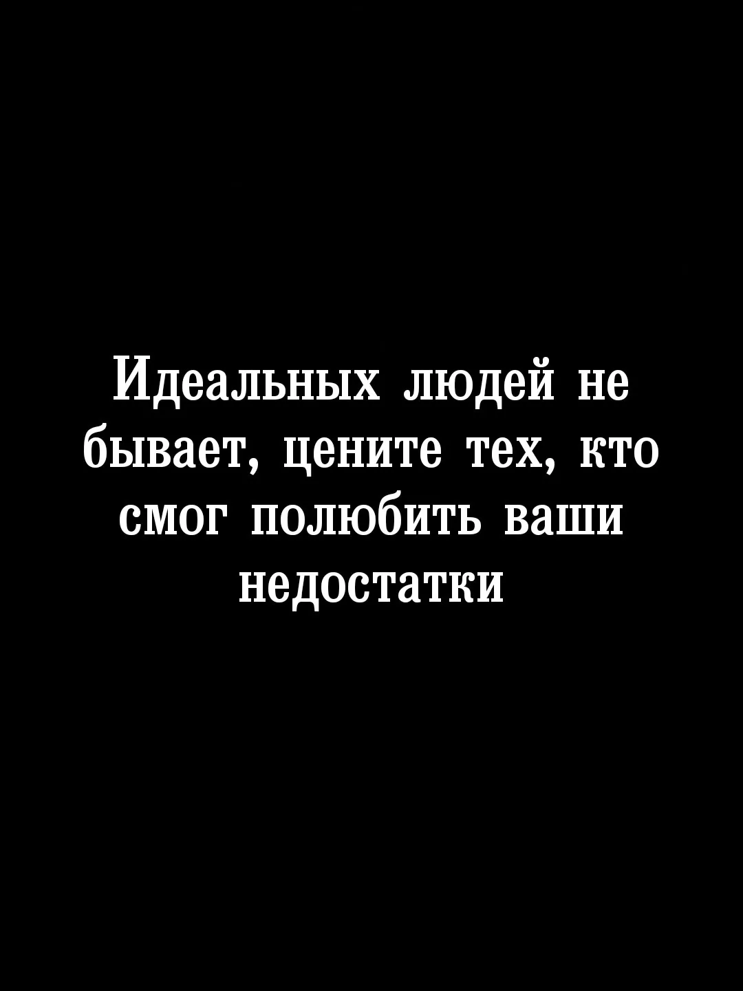 Не ищи идеальных, стань идеальным человеком)