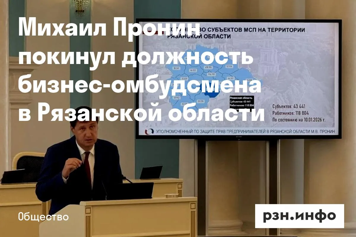 Михаил Пронин покинул должность бизнес-омбудсмена в Рязанской области
Пронин занимал должность уполн