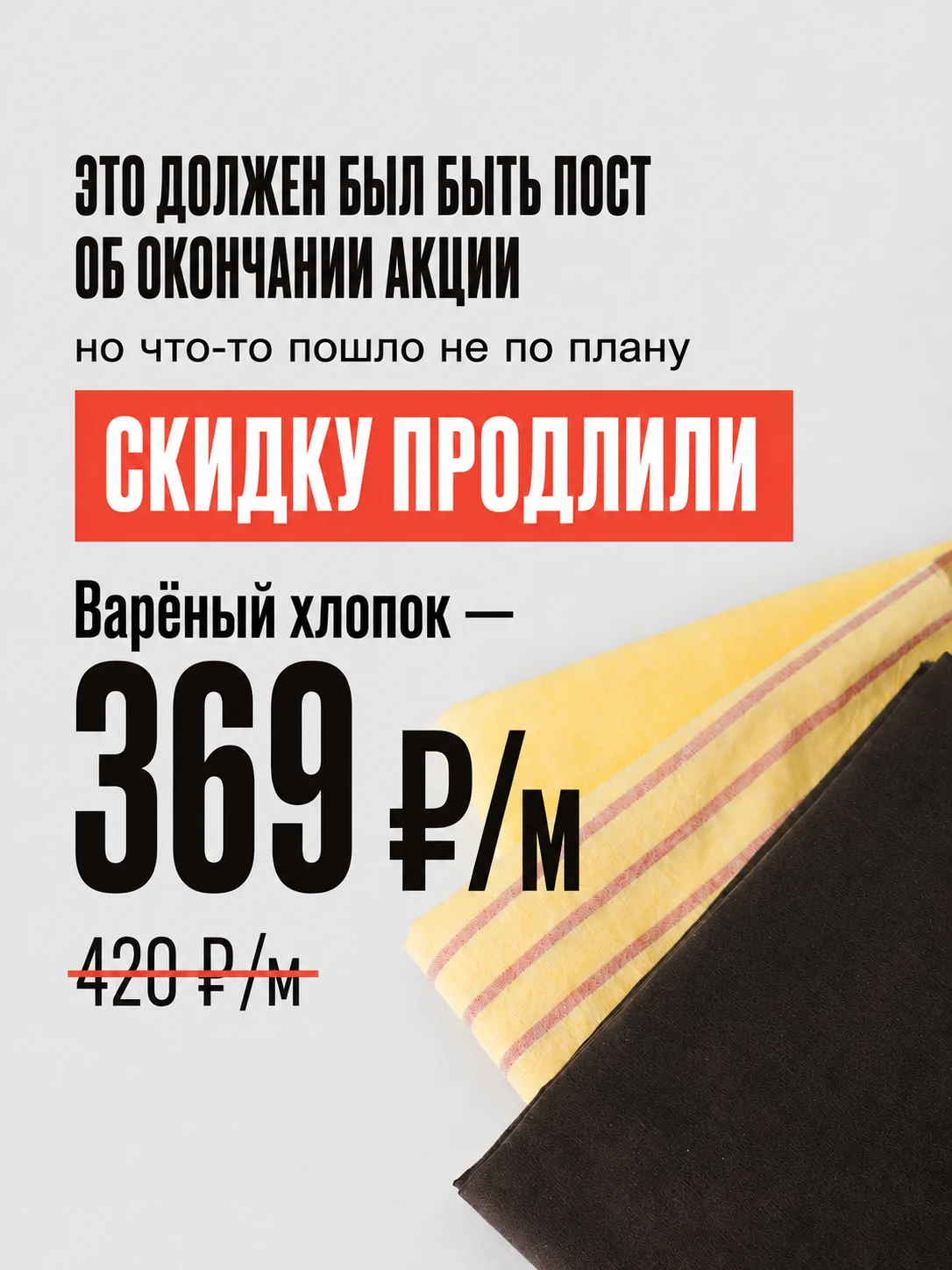 Мы уже собирались вернуть цену 420 ₽/м. Но вы так активно разбирали ткани, что заканчив...