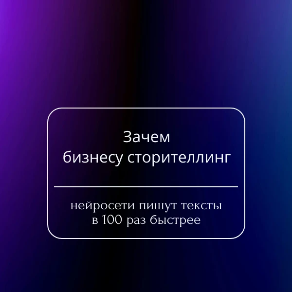 📘Зачем бизнесу сторителлинг, если нейросети пишут тексты в 100 раз быстрее?