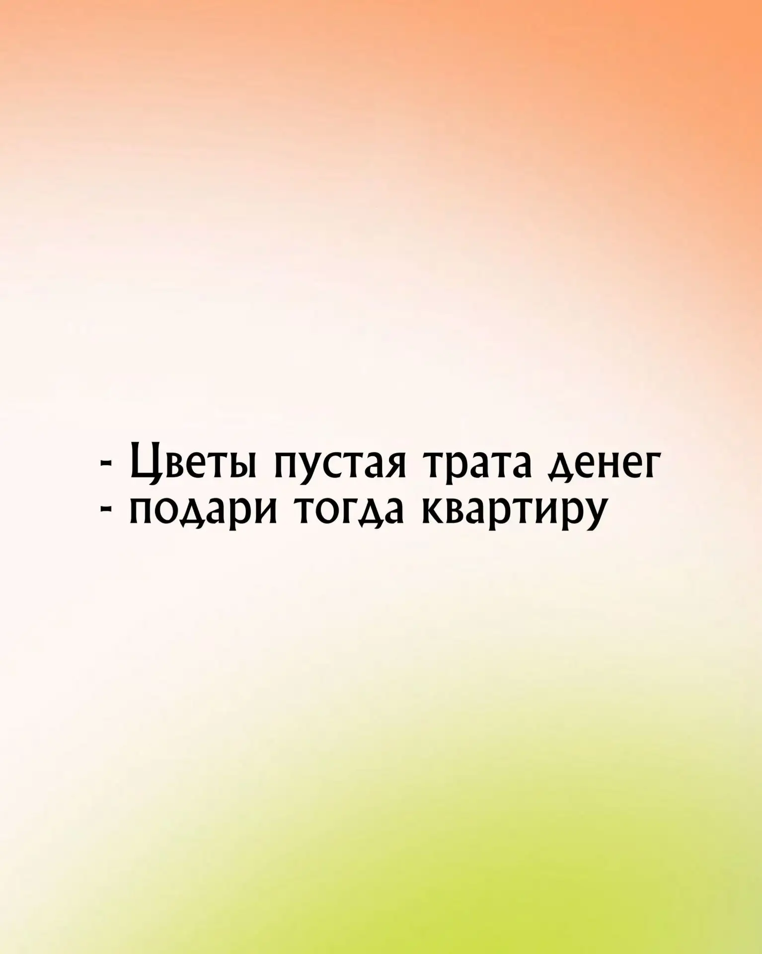 В принципе, и переживать нечего, действительно. Если цветы - пустая трата денег......