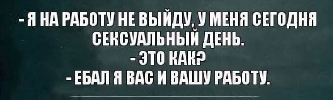 Главное, чтобы сексуальный день был без мужеложества со стороны начальства и без содоми...