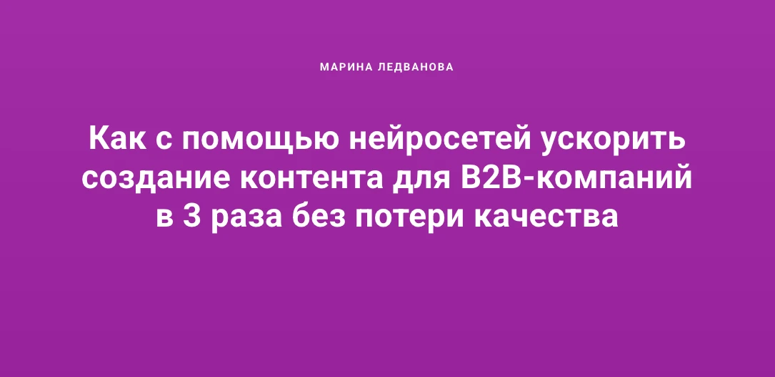 Как с помощью нейросетей ускорить создание контента для B2B-компаний в 3 раза без потер...