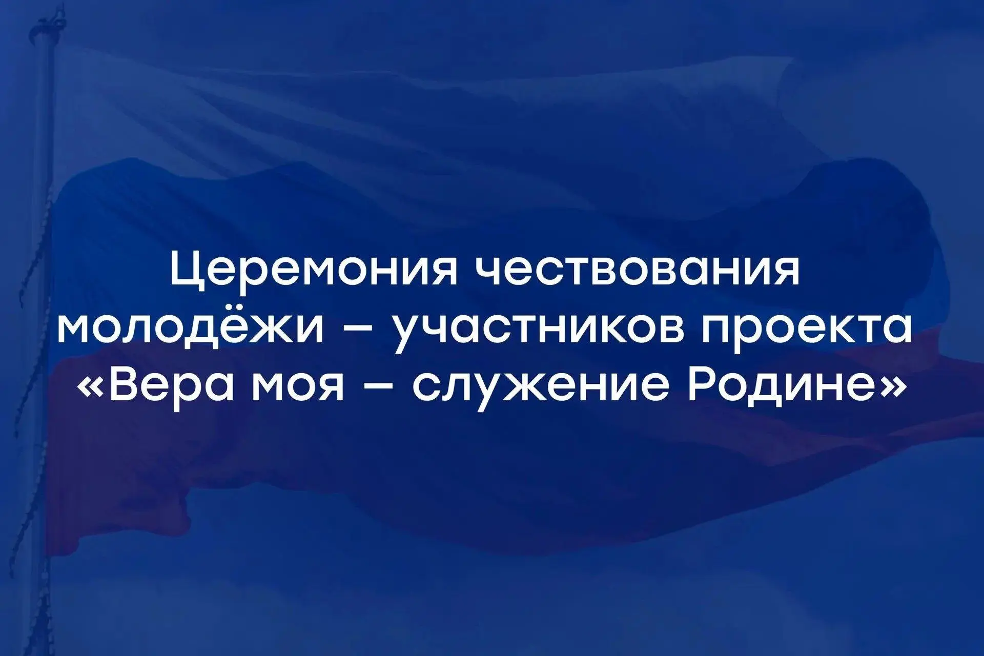 Церемония чествования молодежи - участников проекта: «Вера моя служение Родине»