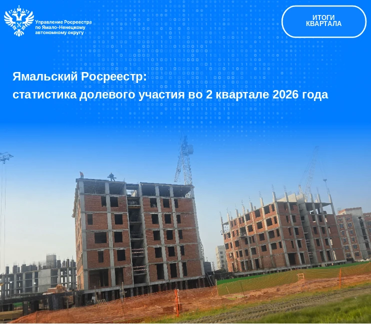 Ямальский Росреестр: статистика долевого участия во 2 квартале 2026 года