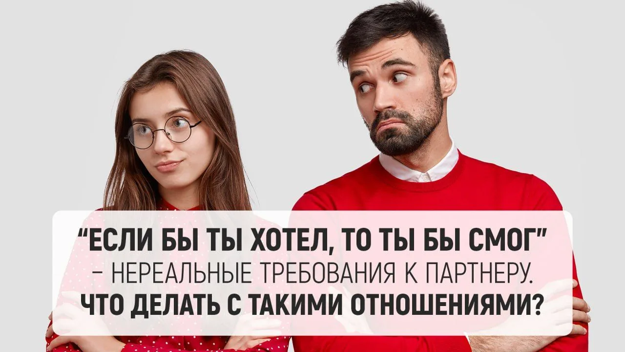 «Если бы ты хотел, то ты бы смог» — нереальные требования к партнёру. Что делать с таки...