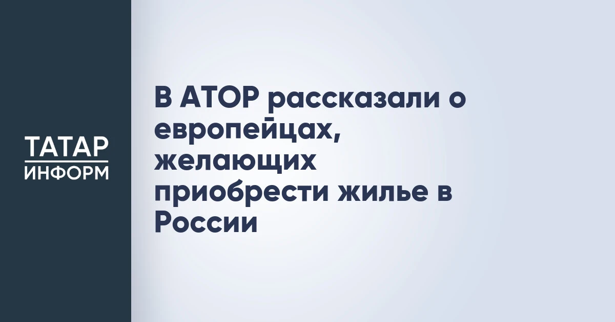 В АТОР рассказали о европейцах, желающих приобрести жилье в России