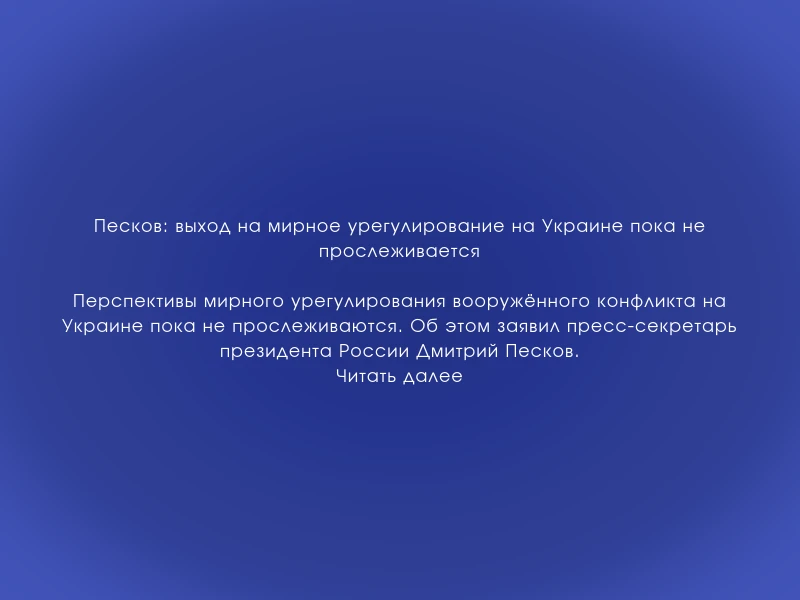 ↗️ Песков: выход на мирное урегулирование на Украине пока не прослеживается