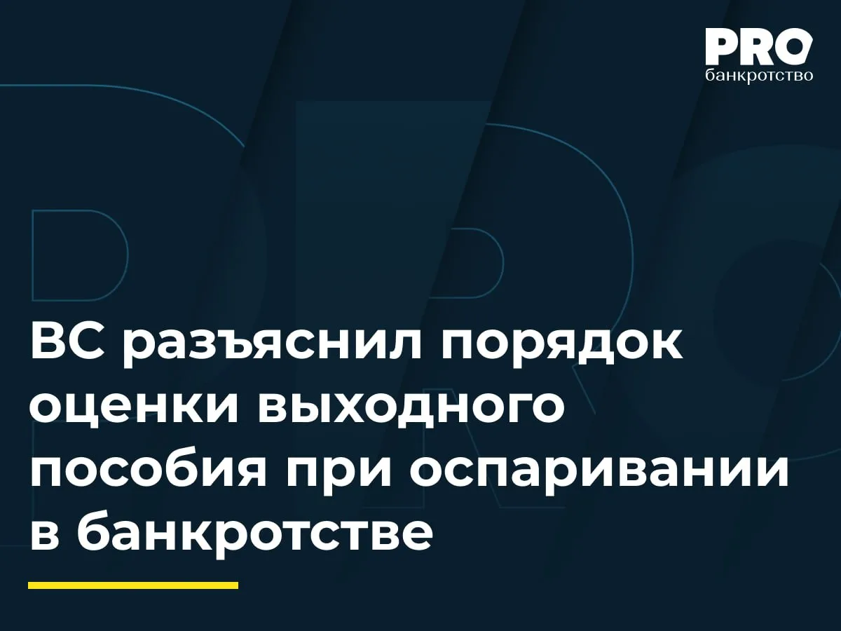 ВС разъяснил порядок оценки выходного пособия при оспаривании в банкротстве