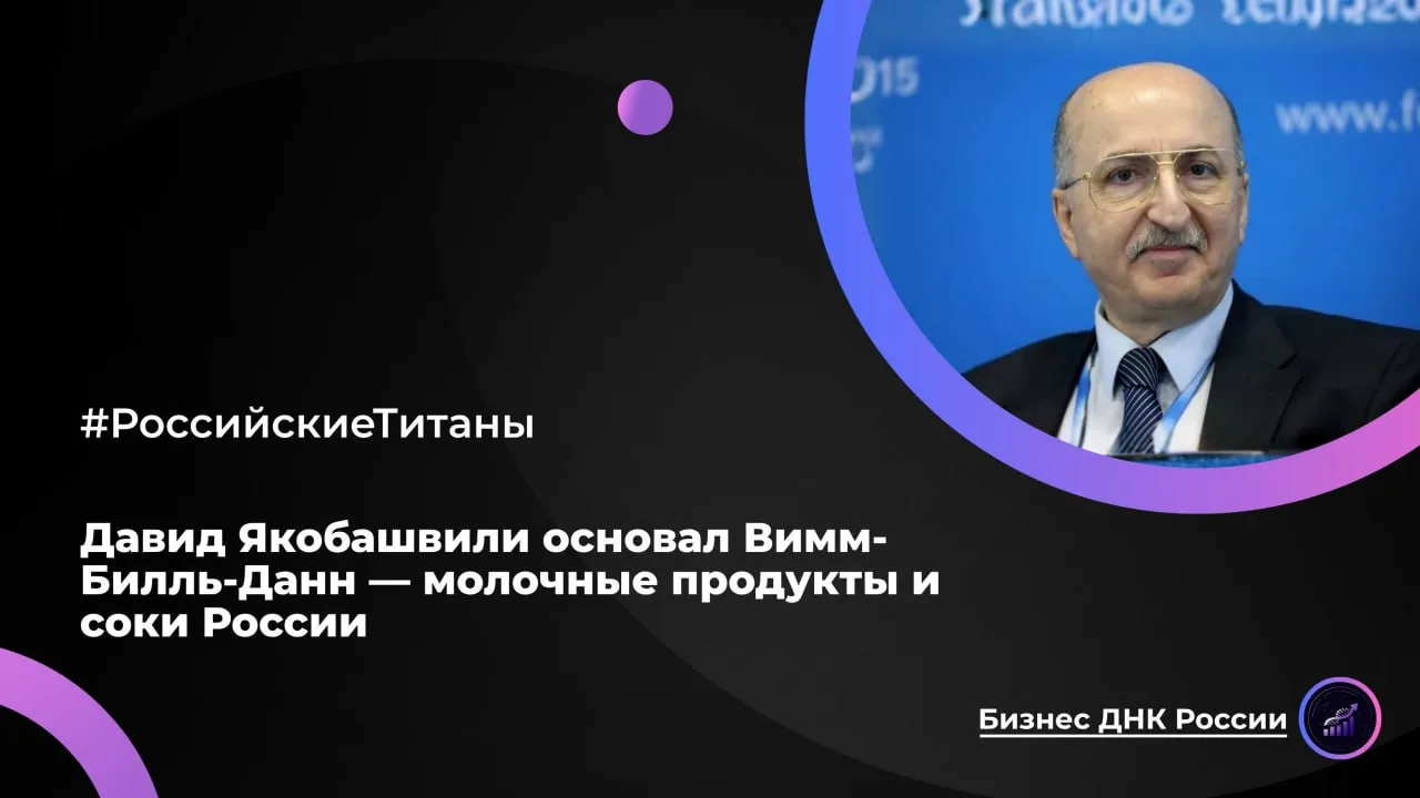 Давид Якобашвили основал Вимм-Билль-Данн — молочные продукты и соки России