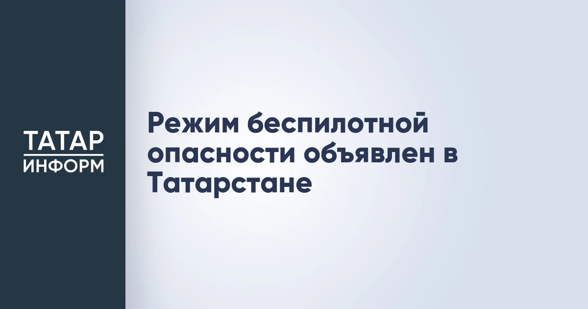 Режим беспилотной опасности объявлен в Татарстане