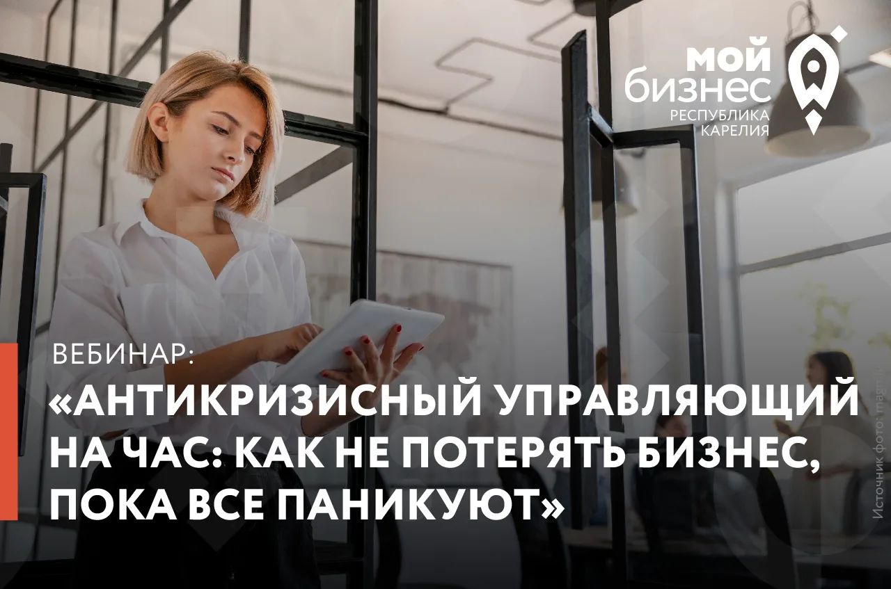 Центр «Мой бизнес» приглашает на вебинар «Антикризисный управляющий на час: как не поте...