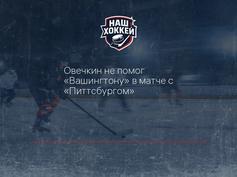Овечкин не помог "Вашингтону" в матче с "Питтсбургом"