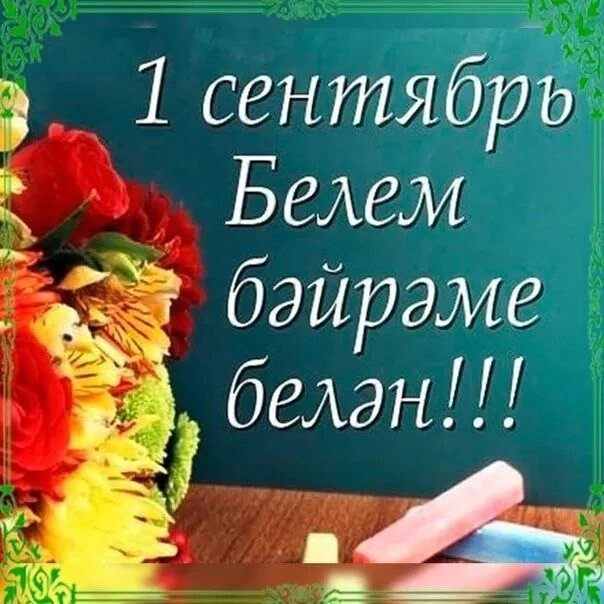 1 сентябрь – Белем көне, Белем бәйрәме. Бүген без беренче кыңгырау, туган мәктәп, сыйны...