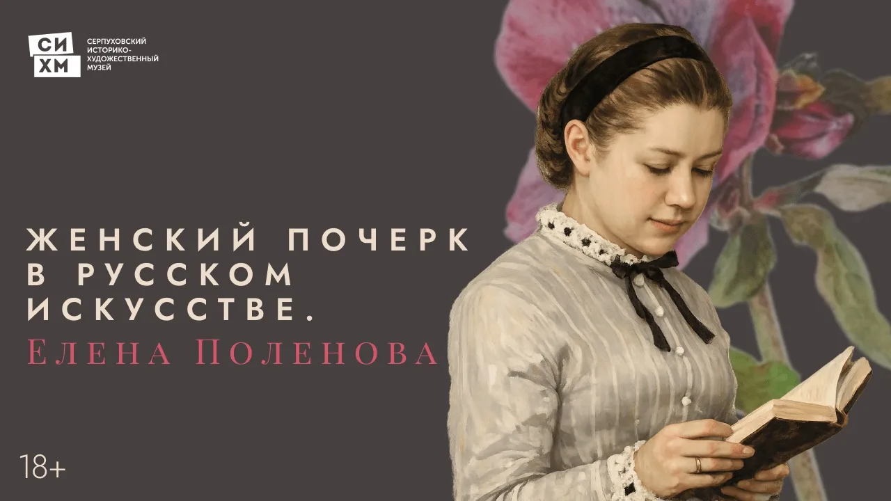 «Женский почерк в русском искусстве. Елена Поленова»,18+
