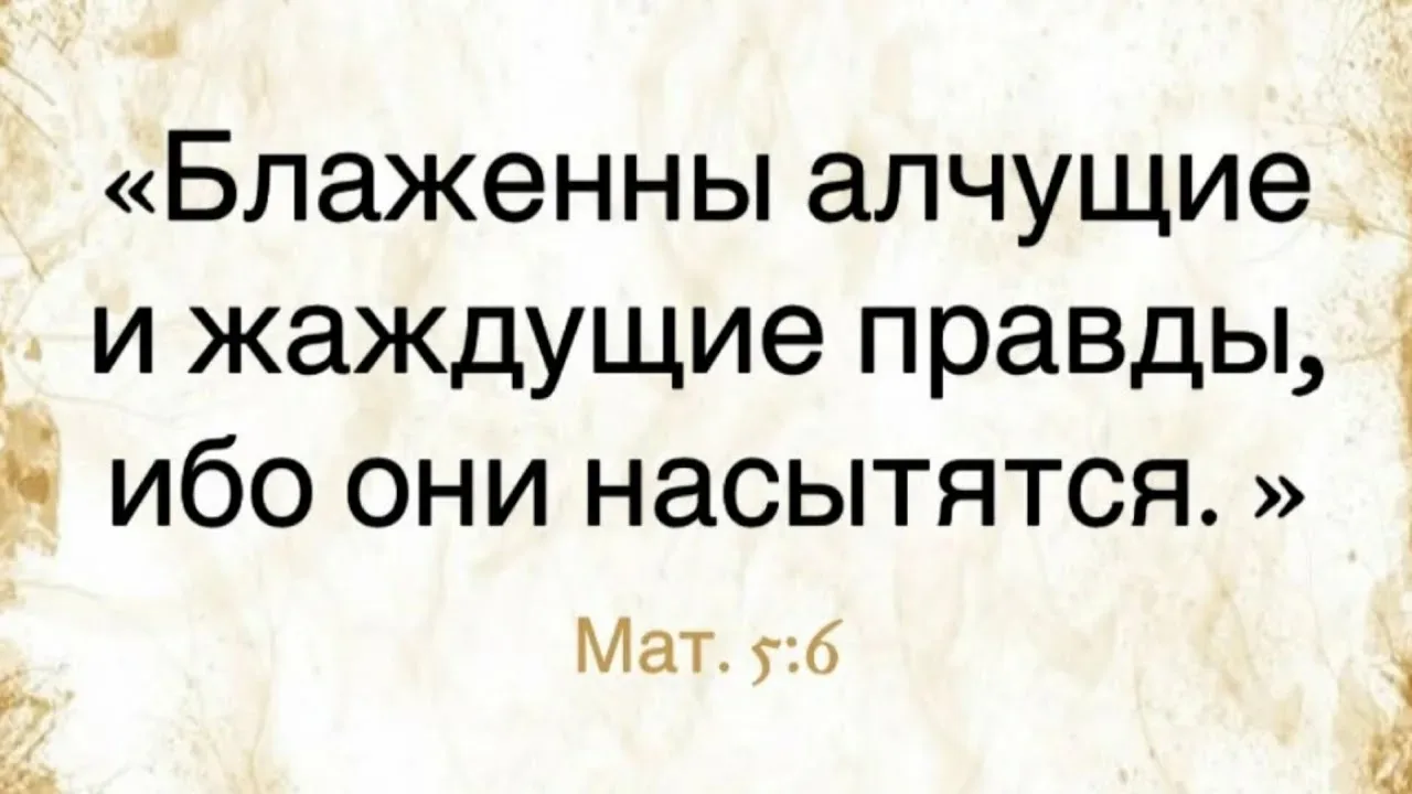 Цитата дня:

Блаженны алчущие и жаждующие правды, ибо они насытятся.

Друзья, как вы понимаете эти с