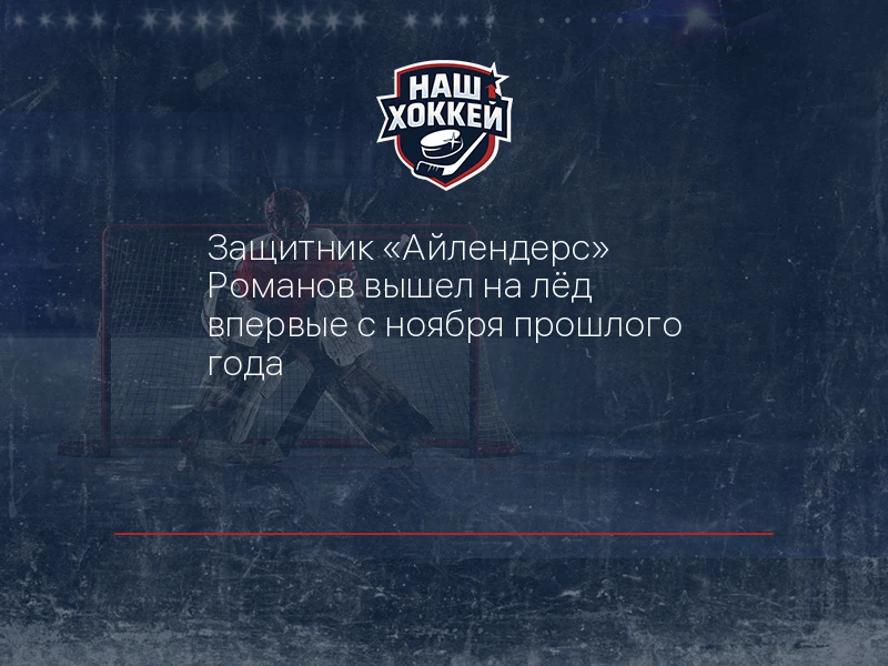 Защитник "Айлендерс" Романов вышел на лёд впервые с ноября прошлого года