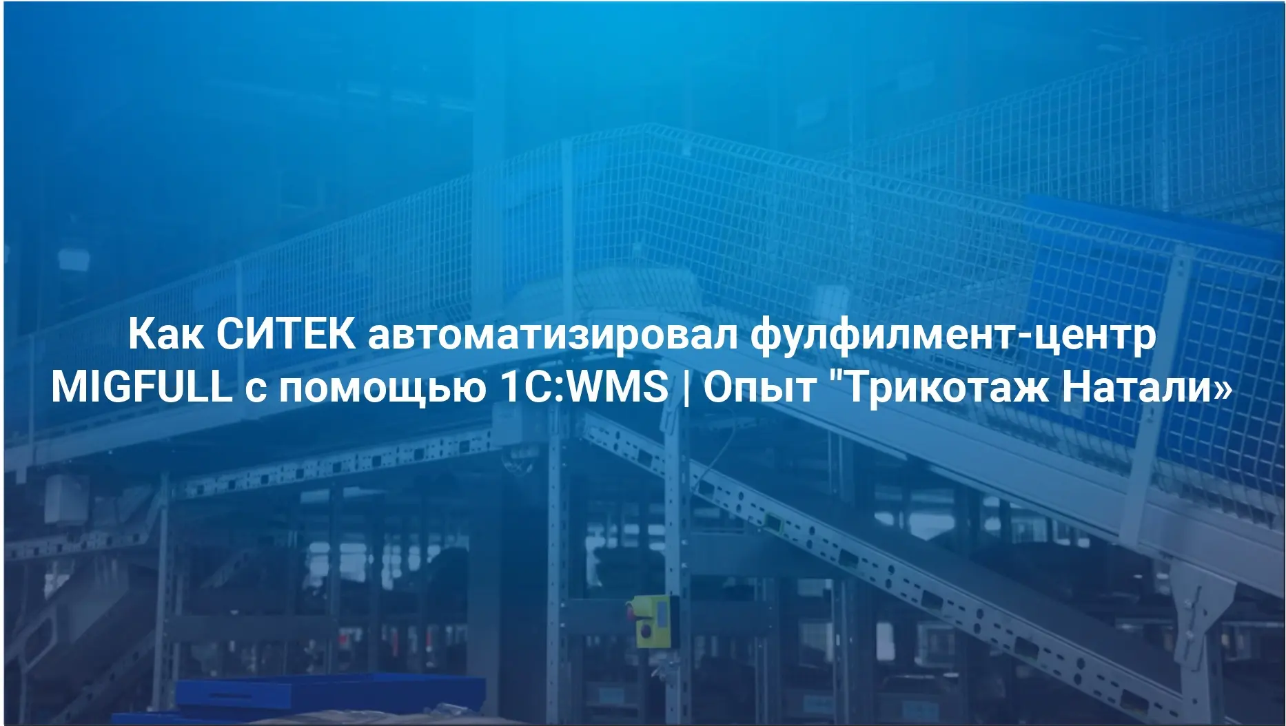 Как СИТЕК автоматизировал фулфилмент-центр MIGFULL с помощью 1С:WMS. Опыт "Трикотаж Нат...